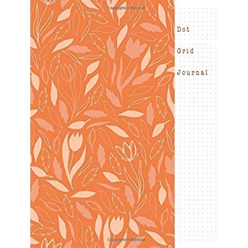 Dot Grid Journal: Creative Journaling Ideas Notebook, Composition, Drawing, Design Paper Game And Sketchbook For Calligraphy 100 Dot Grid Pages (8.5"X 11") Orange Color Flower Soft Cover