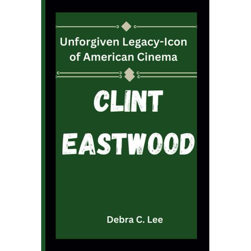 Clint Eastwood: Unforgiven Legacy-Icon Of American Cinema (Secret Order Of The Guardians-Enigma Of The Ancient World)