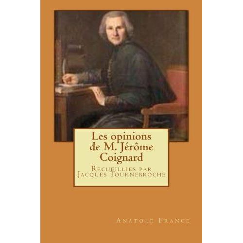 Les Opinions De M. Jérôme Coignard: Recueillies Par Jacques Tournebroche