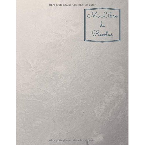Mi Libro De Recetas: Cuaderno En Blanco Para Apuntar Hasta 100 Recetas De Tus Platos Preferidos. Incluye Índice. Tapa Blanda A4.