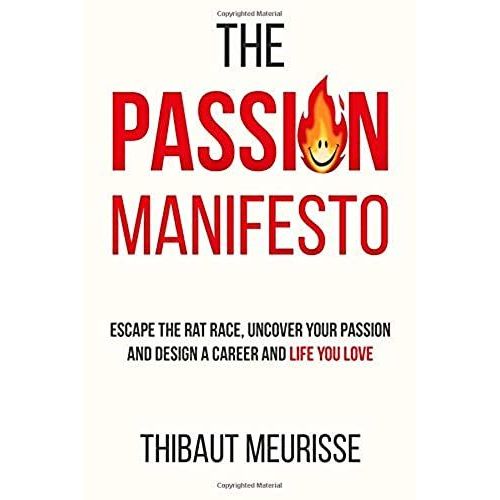 The Passion Manifesto: Escape The Rat Race, Uncover Your Passion And Design A Career And Life You Love