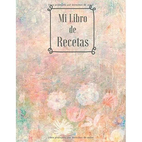Mi Libro De Recetas: Cuaderno En Blanco Para Apuntar Hasta 100 Recetas De Tus Platos Preferidos. Incluye Índice. Tapa Blanda A4.