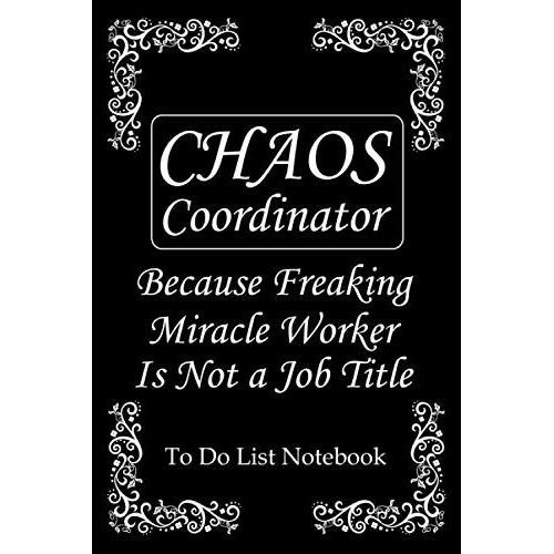 Chaos Coordinator Because Freaking Miracle Worker Is Not A Job Title: To Do List Notebook, Undated Checklist Journal, Daily Organizer / Planner, Floral Decorated Interior, Gifts For Flower / Garden Lo