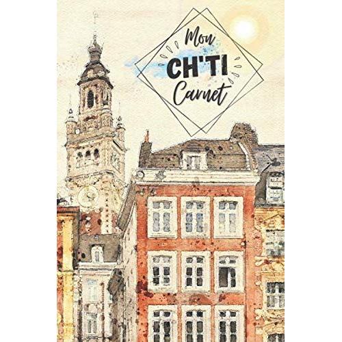 Mon Ch'ti Carnet: Carnet De Notes 100 Pages | Peinture Ch'ti Lille Nord De La France | Cadeau Noël Anniversaire | Fourniture Cahier Brique