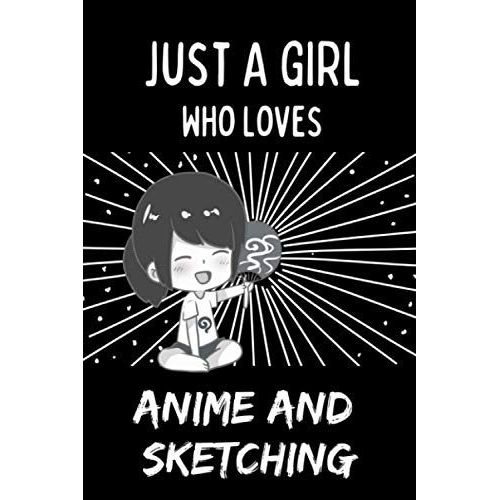 Just A Girl Who Loves Anime And Sketching: Anime Drawing Book - Anime Sketchbook For Drawing And Sketching - Anime Art Supplies - Manga Otakus & Artists Sketchbook Gift