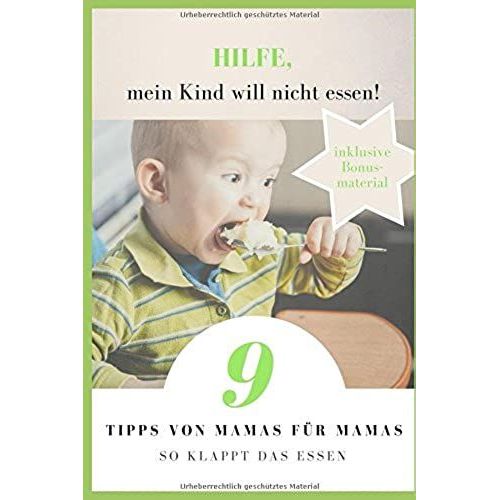 Hilfe, Mein Kind Will Nicht Essen!: 9 Tipps Von Mamas Fuer Mamas - So Klappt Das Essen