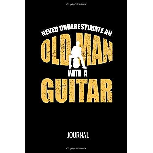 Never Underestimate An Old Man With A Guitar Journal: Funny Musician Blank Lined Notebook For Avid Guitarists