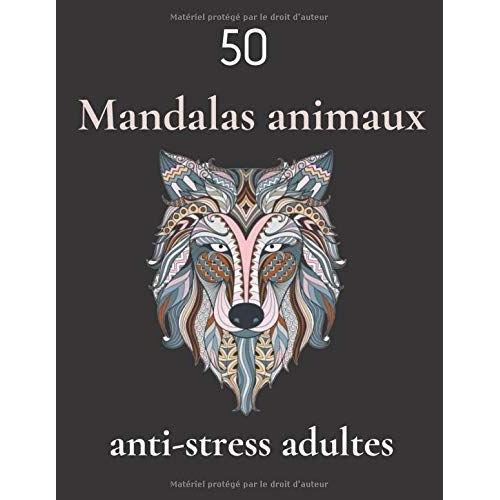 50 Mandalas Animaux Anti-Stress Adultes: Mandalas D'animaux Total Anti-Stress, Bien Être Pour Adultes / 50 Mandalas, Dessin À Colorier / Grand Format 21,59 Cm X 27,94 Cm (A4) / Mandalas Une Page Sur D