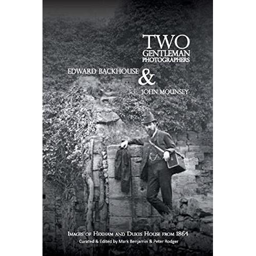 Two Gentleman Photographers, Edward Backhouse & John Mounsey 2017: Images Of Hexham And Dukes House From 1864 (Occasional Publications)