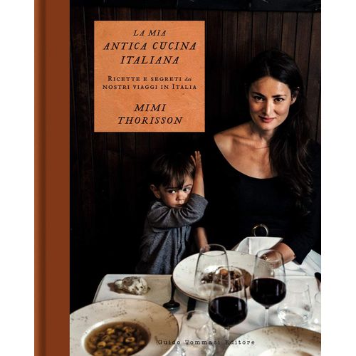 La Mia Antica Cucina Italiana. Ricette E Segreti Dai Nostri Viaggi In Italia