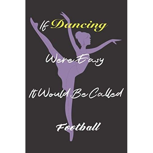 If Dancing Were Easy It Would Be Called Football: Ballet Funny Gift For Girls Funny Gag Gift Notebook For Dancers Ballerina Journal /Dotted Notebook / Journal Gift, Dot-Grid Journal For Girls,120 Page