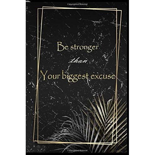 Be Stronger Than Your Biggest Excuse: Be Stronger Notebook, Elegant, Gift, Daily, Classy, Lined, 110 Pages, 6''x 9'', Matte Finish Cover