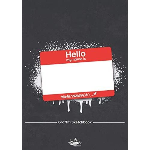 Hello My Name Is ...: Cahier De Dessin À Remplir Pour Les Graffeurs Amateurs Et Professionnels | Blackbook 50 Fiches De Projets Pour Archiver Vos Plus Belles Créations Urbaines | Bonus : 4 Alphabets E