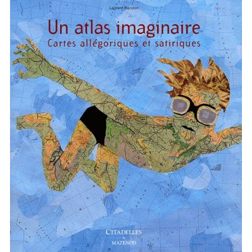 Un Atlas Imaginaire - Cartes Allégoriques Et Satiriques
