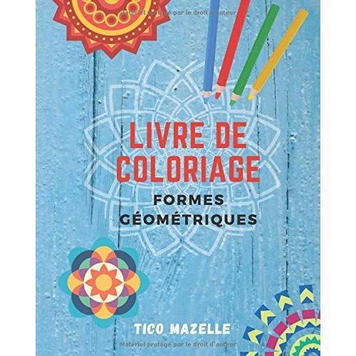 Livre De Coloriage - Formes Géométriques: 60 Dessins Pour Éliminer Le Stress Grâce À La Concentration - Activité Bien-Être - Art Thérapie