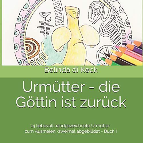 Urmuetter - Die Goettin Ist Zurueck: 14 Liebevoll Handgezeichnete Urmuetter Zum Ausmalen Band I