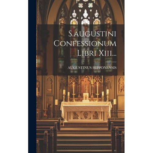 S.Augustini Confessionum Libri Xiii...