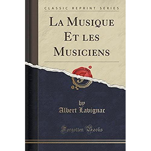 Lavignac, A: Musique Et Les Musiciens (Classic Reprint)