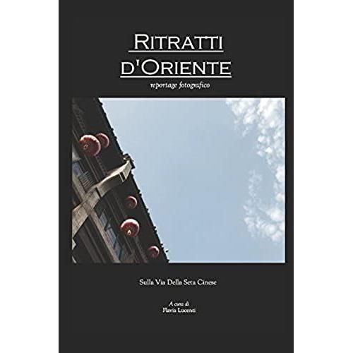 Ritratti D'oriente: Sulla Via Della Seta Cinese