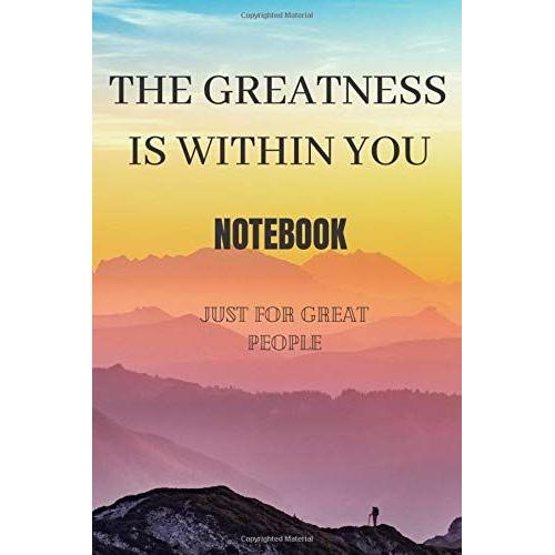 The Greatness Is Within You Notebook: A Motivational Journal Just For Great People, Highly Effective, Women, Men, Adult, Business, Dreamers, Changers, Planners, Good Performers, To Help Them Journaliz