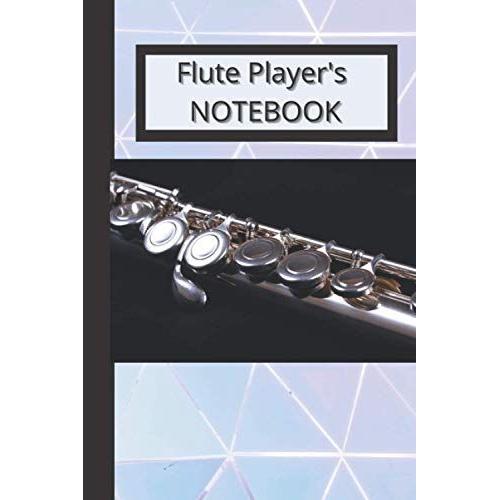 Flute Player's Notebook: Perfect For Flute Students, Teachers, Orchestral And Band Directors, And Flute Music Lovers