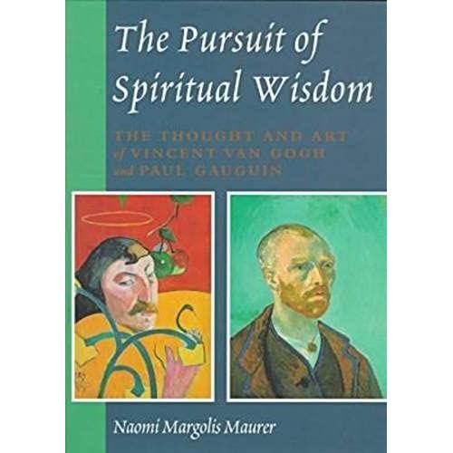 The Pursuit Of Spiritual Wisdom: The Thought And Art Of Vincent Van Gogh And Paul Gauguin