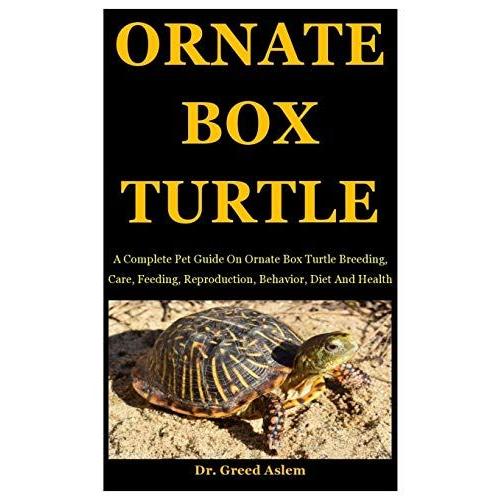 Ornate Box Turtle: A Complete Pet Guide On Ornate Box Turtle Breeding, Care, Feeding, Reproduction, Behavior, Diet And Health
