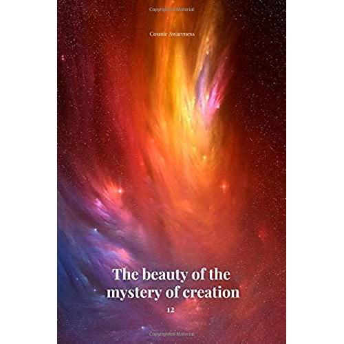 The Beauty Of The Mystery Of Creation 12: Cosmic Notebook For Saving And Assimilating Knowledge About The Creator Of The Universe, Hyperspace, Multidimensionality And Spiritual Intelligence, Journal,