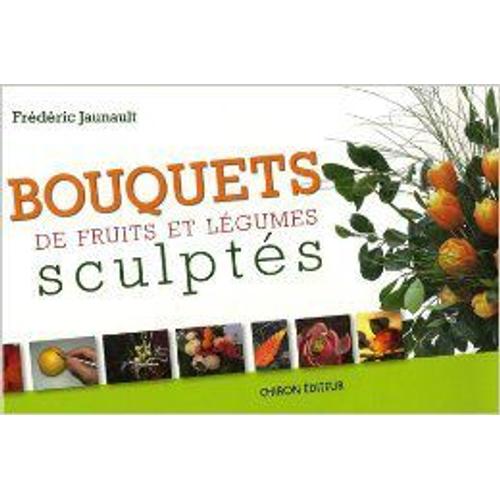 Bouquets De Fruits Et Légumes Sculptés De Frédéric Jaunault ( 1 Juin 2007 )