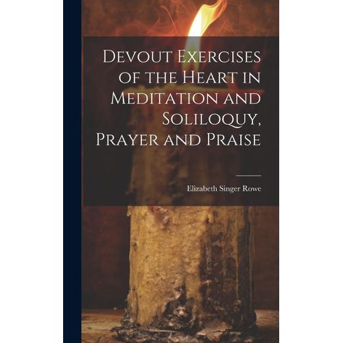 Devout Exercises Of The Heart In Meditation And Soliloquy, Prayer And Praise
