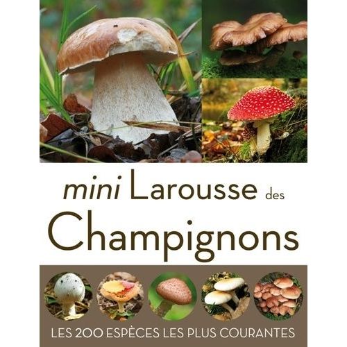 Mini Larousse Des Champignons - Les 200 Espèces Les Plus Courantes