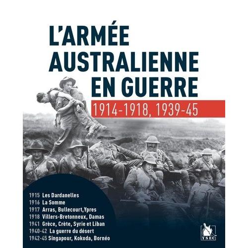 L'armée En Guerre Australienne - 14-18 France, Dardanelles, Moyen-Orient - 39-45 Guerre Du Désert, Pacifique