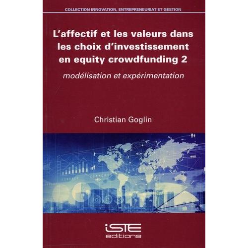L'affectif Et Les Valeurs Dans Les Choix D'investissement En Equity Crowdfunding - Tome 2, Modélisation Et Expérimentation