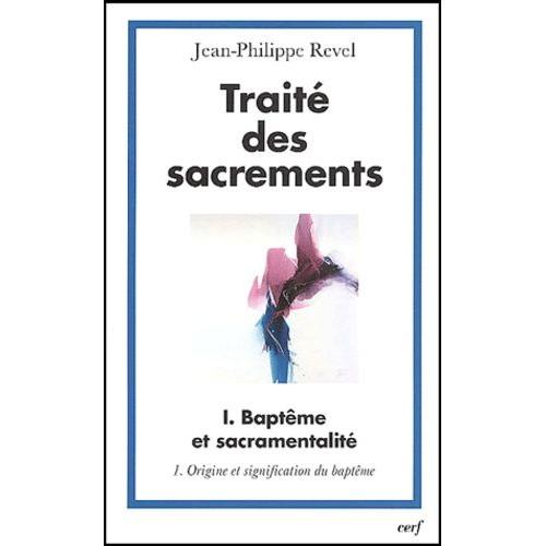 Traité Des Sacrements - Volume 1, Baptême Et Sacramentalité, Tome 1, Origine Et Signification Du Baptême