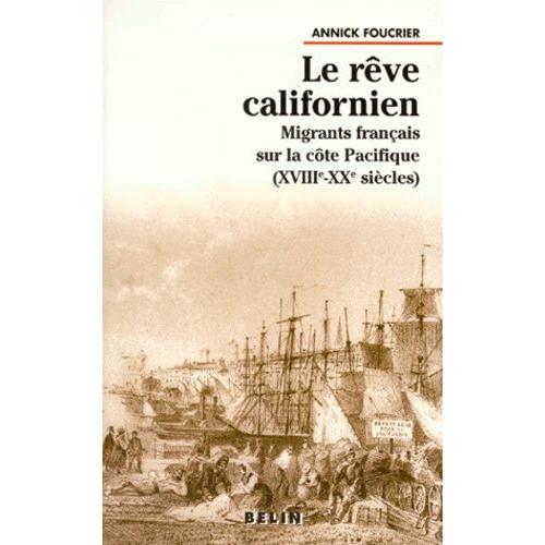 Le Reve Californien - Migrants Français Sur La Côte Pacifique, Xviiième-Xxème Siècles