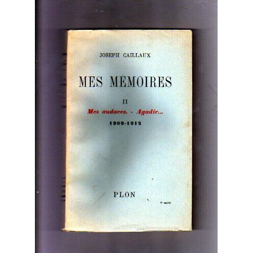 Joseph Caillaux. Mes Mémoires. Ii. Mes Audaces. Agadir : . 1909-1912