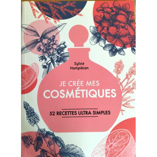 Je Crée Mes Cosmétiques - 52 Recettes Ultra Simples