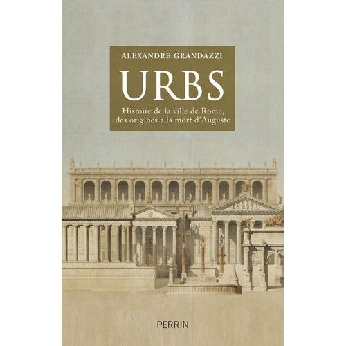 Urbs - Histoire De La Ville De Rome Des Origines À La Mort D'auguste