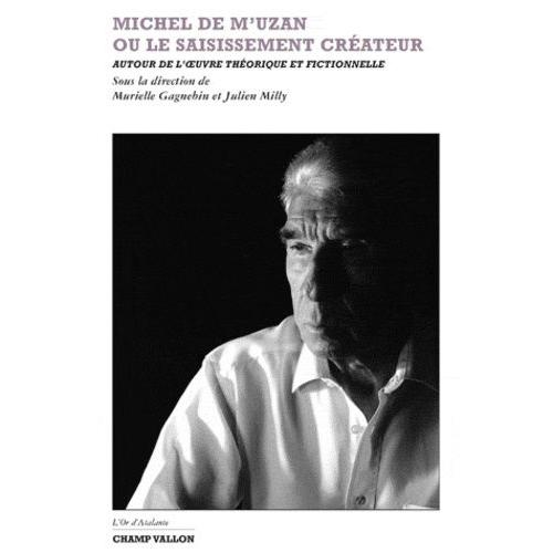 Michel De M'uzan Ou Le Saisissement Créateur - Autour De L'oeuvre Théorique Et Fictionnelle