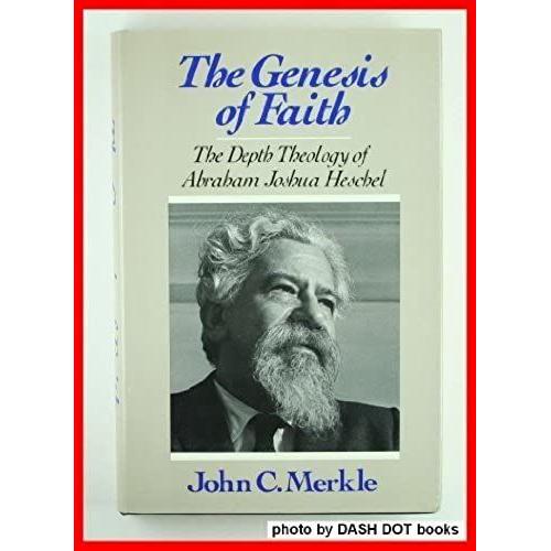 The Genesis Of Faith: The Depth Theology Of Abraham Joshua Heschel