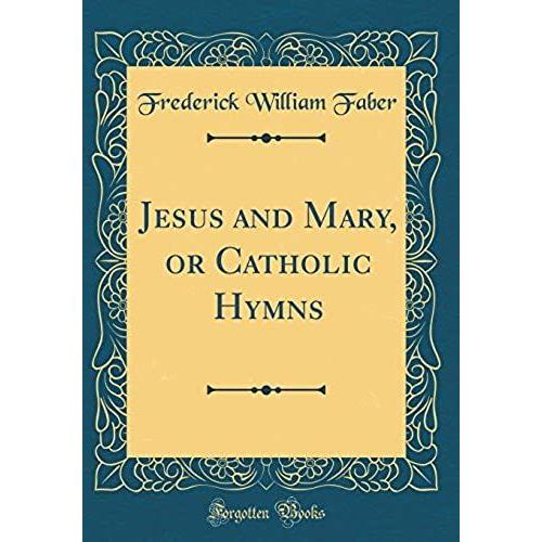 Jesus And Mary, Or Catholic Hymns (Classic Reprint)