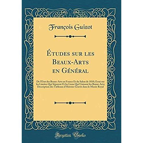 Études Sur Les Beaux-Arts En Général: De L'état Des Beaux-Arts En France Et Du Salon De 1810; Essai Sur Les Limites Qui Séparent Et Les Liens Qui Unissent Les Beaux-Arts; Description Des Tableaux D'hi