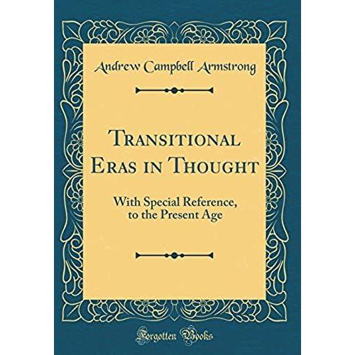 Transitional Eras In Thought: With Special Reference, To The Present Age (Classic Reprint)