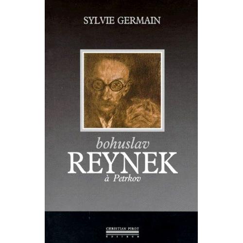 Bohuslav Reynek A Petrkov - Un Nomade En Sa Demeure