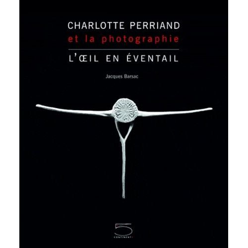 Charlotte Perriand Et La Photographie - L'oeil En Éventail