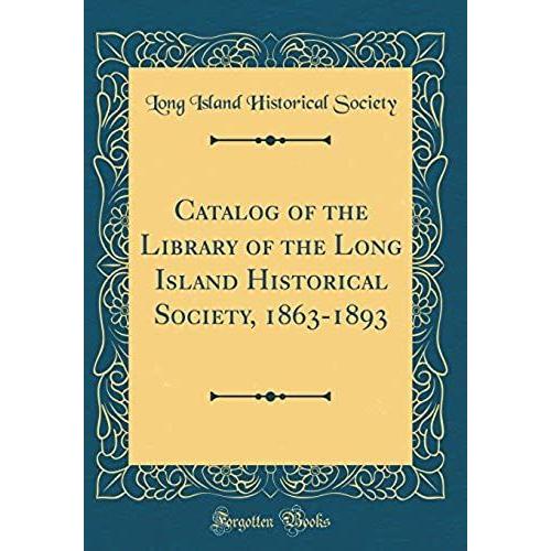 Catalog Of The Library Of The Long Island Historical Society, 1863-1893 (Classic Reprint)