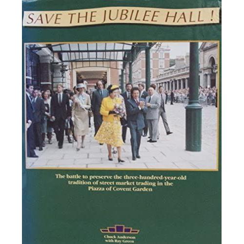 Save The Jubilee Hall!: Battle To Preserve The Three Hundred Year Old Tradition Of Street Market Trading In The Piazza Of Covent Garden