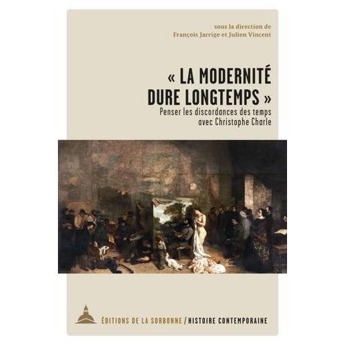 La Modernité Dure Longtemps - Penser Les Discordances Des Temps Avec Christophe Charle