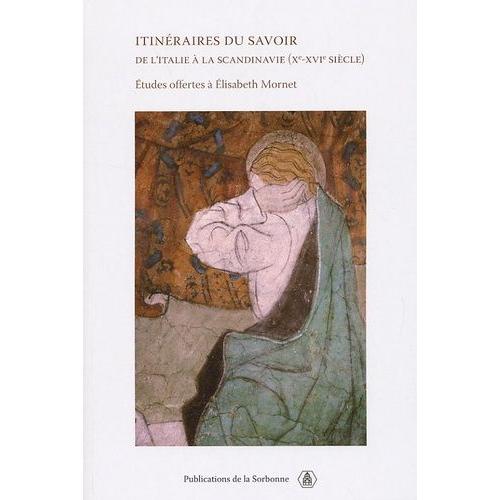 Itinéraires Du Savoir De L'italie À La Scandinavie (Xe-Xvie Siècle) - Etudes Offertes À Elisabeth Mornet