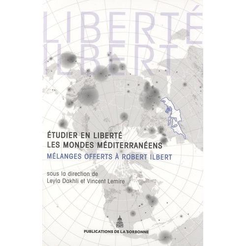 Etudier En Liberté Les Mondes Méditerranéens - Mélanges Offerts À Robert Ilbert